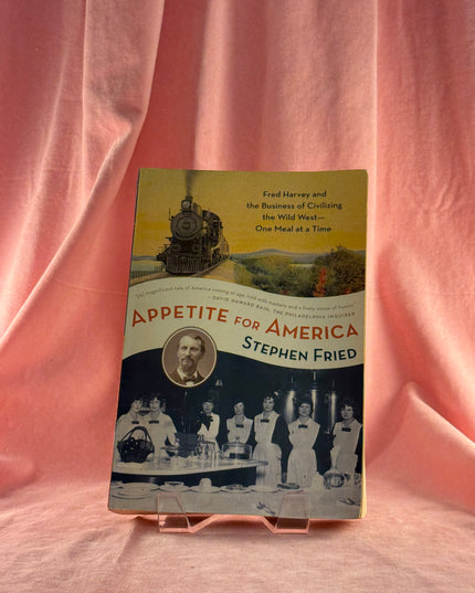 Appetite for America: Fred Harvey and the Business of Civilizing the Wild West, One Meal at a Time - Stephen Fried