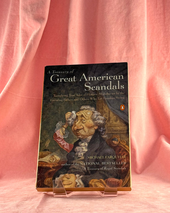 A Treasury of Great American Scandals: Tantalizing True Tales of Historic Misbehavior by the Founding Fathers and Others Who Let Freedom Swing - Michael Farquhar
