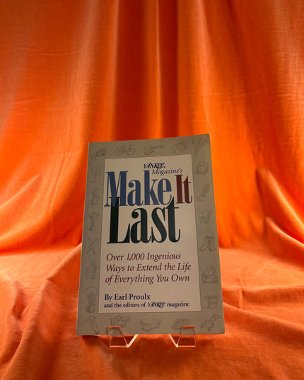 Yankee Magazine's Make It Last: Over 1,000 Ingenious Ways to Extend the Life of Everything You Own - Earl Proulx