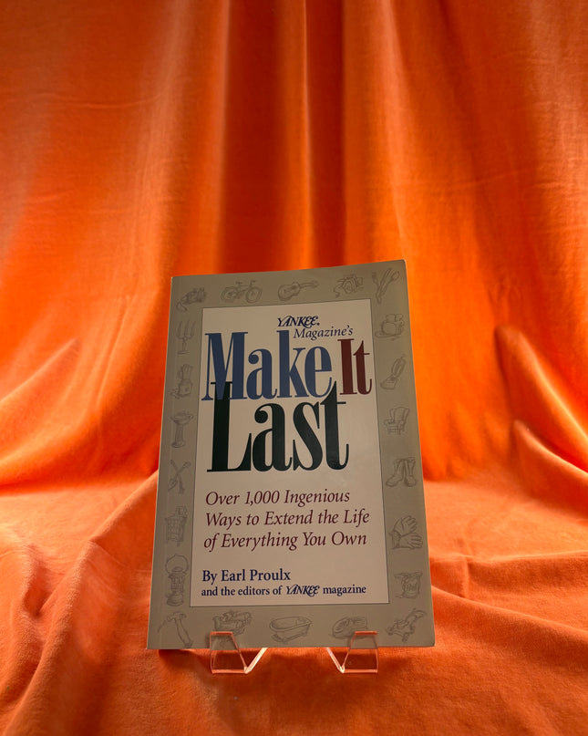 Yankee Magazine's Make It Last: Over 1,000 Ingenious Ways to Extend the Life of Everything You Own by Earl Proulx
