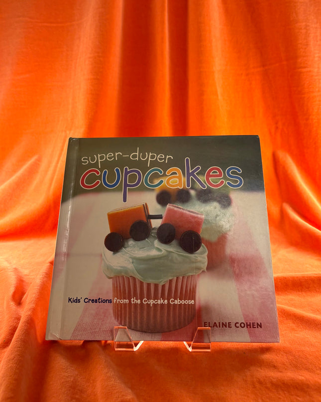 Super-Duper Cupcakes: Kids' Creations from the Cupcake Caboose [SUPER-DUPER CUPCAKES] by Elaine Cohen