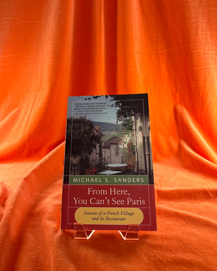 From Here, You Can't See Paris: Seasons of a French Village and Its Restaurant - Michael Sanders