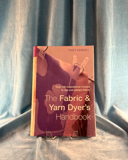 The Fabric & Yarn Dyer's Handbook - Tracy Kendall