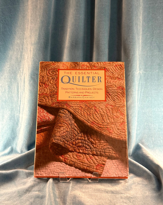 The Essential Quilter: Tradition, Techniques, Design, Patterns and Projects