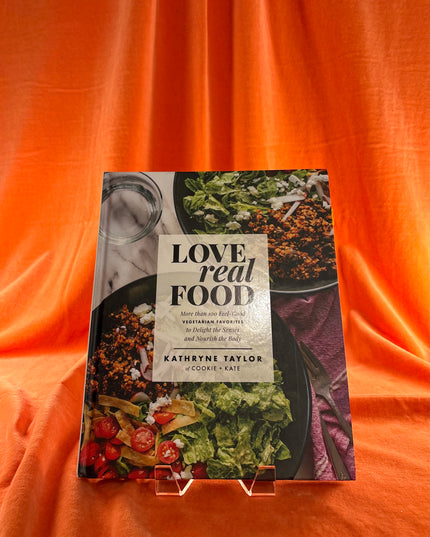 Love Real Food: More Than 100 Feel-Good Vegetarian Favorites to Delight the Senses and Nourish the Body: A Cookbook by Kathryne Taylor