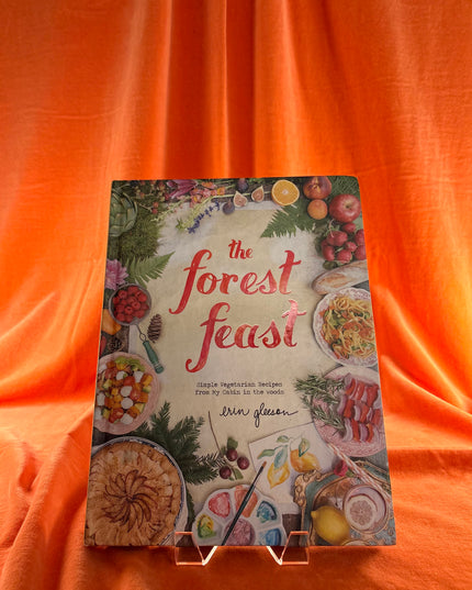 The Forest Feast: Simple Vegetarian Recipes from My Cabin in the Woods by Erin Gleeson