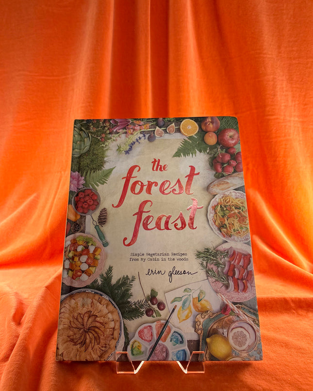 The Forest Feast: Simple Vegetarian Recipes from My Cabin in the Woods by Erin Gleeson