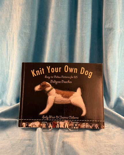 Knit Your Own Dog: Easy-to-Follow Patterns for 25 Pedigree Pooches