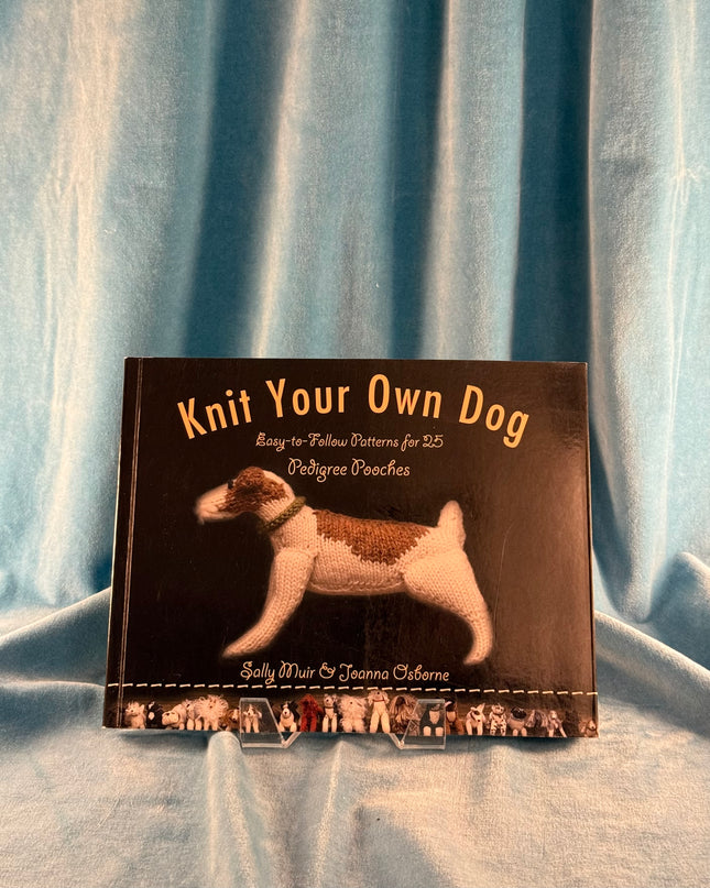 Knit Your Own Dog: Easy-to-Follow Patterns for 25 Pedigree Pooches