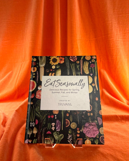 Eat Seasonally : Delicious Recipes for Spring, Summer, Fall, and Winter by Truvani