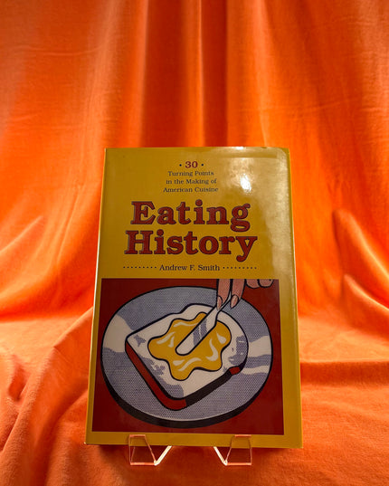Eating History: Thirty Turning Points in the Making of American Cuisine - Andrew Smith