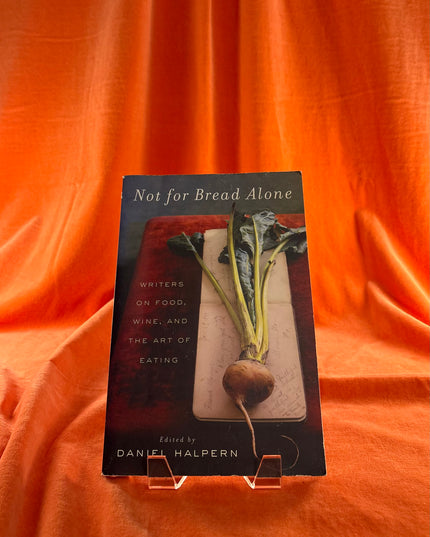 Not for Bread Alone: Writers on Food, Wine, and the Art of Eating by Dan Halpern