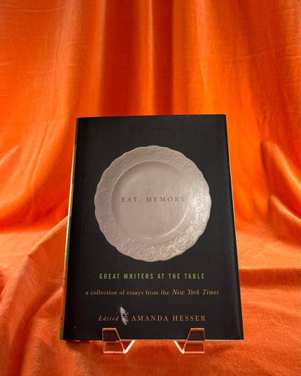 Eat, Memory: Great Writers at the Table: A Collection of Essays from the New York Times by Amanda Hesser