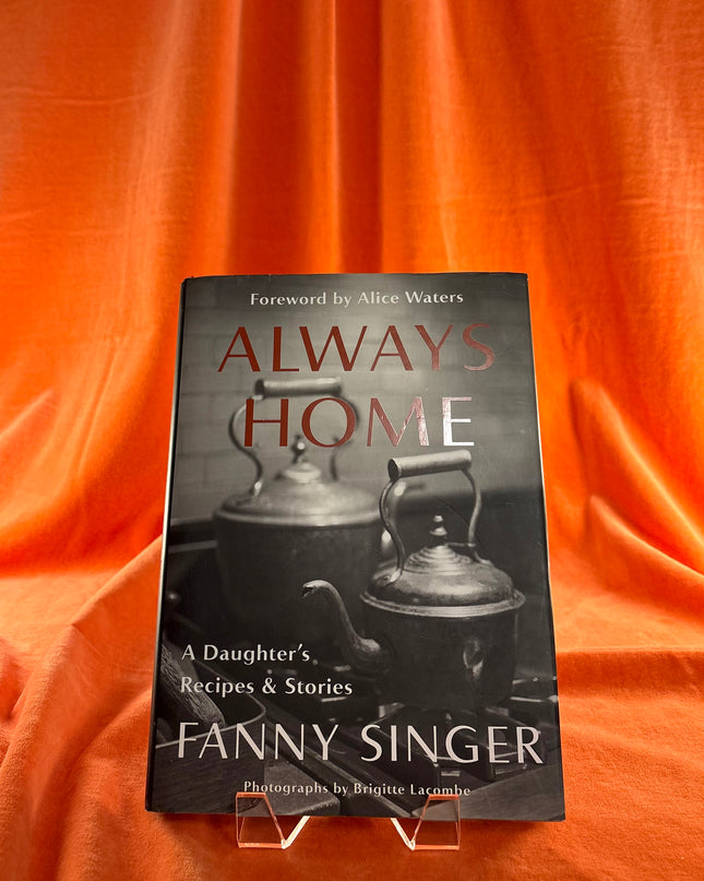 Always Home: A Daughter's Recipes & Stories: Foreword by Alice Waters by Fanny Singer