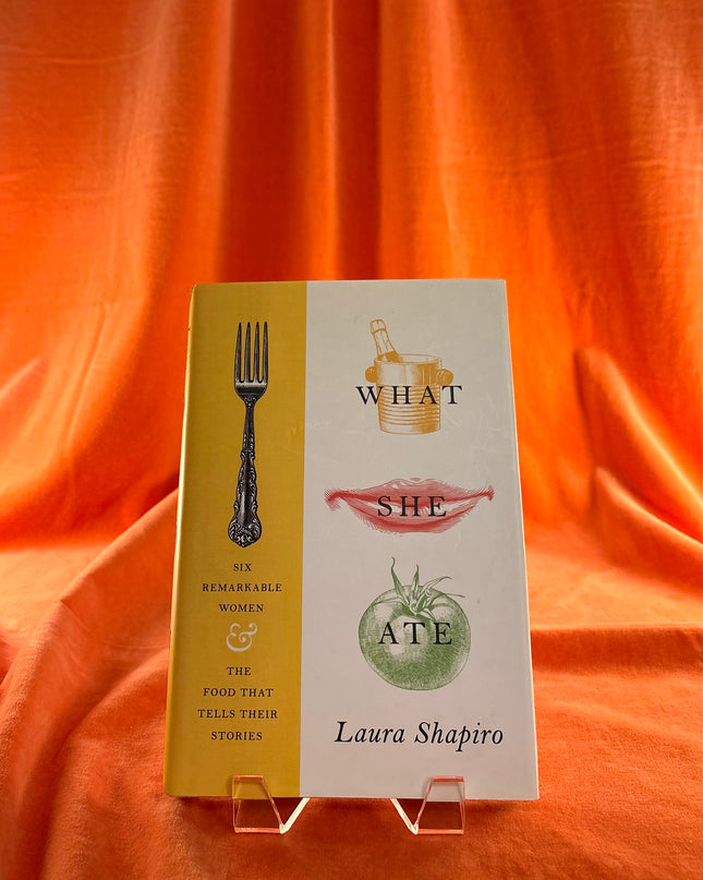 What She Ate: Six Remarkable Women and the Food That Tells Their Stories - Laura Shapiro