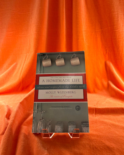 A Homemade Life: Stories and Recipes from My Kitchen Table by Molly Wizenberg