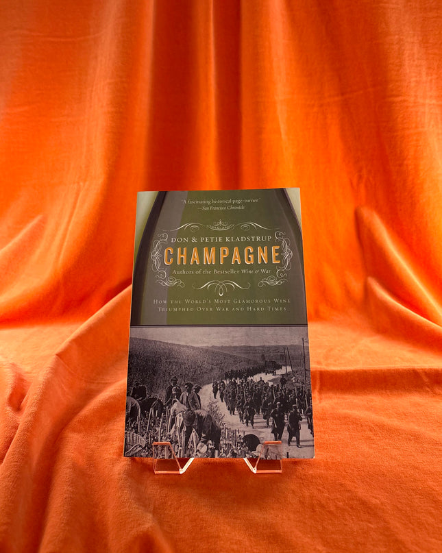 Champagne: How the World's Most Glamorous Wine Triumphed Over War and Hard Times - Don Kladstrup & Petie Kladstrup