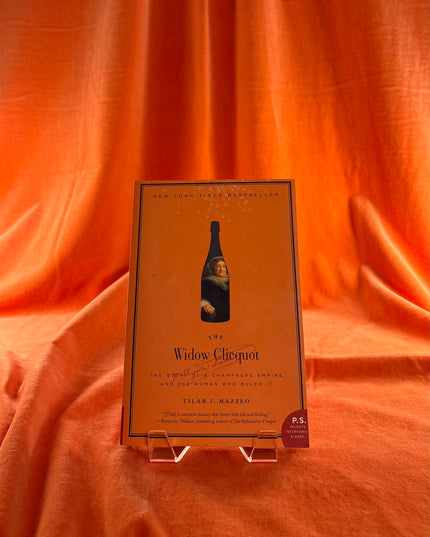 The Widow Clicquot: The Story of a Champagne Empire and the Woman Who Ruled It - Tilar J Mazzeo