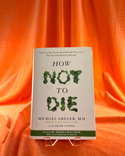 How Not to Die: Discover the Foods Scientifically Proven to Prevent and Reverse Disease by Michael Greger M.D. FACLM,Gene Stone