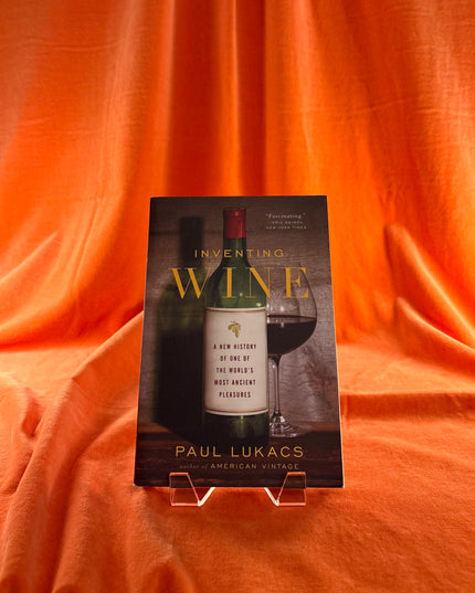 Inventing Wine: A New History of One of the World's Most Ancient Pleasures - Paul Lukacs