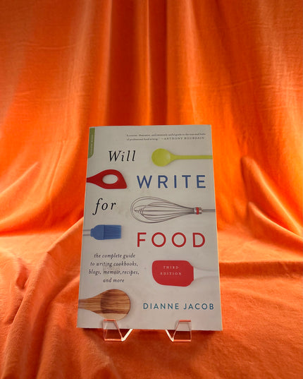 Will Write for Food: The Complete Guide to Writing Cookbooks, Blogs, Memoir, Recipes, and More by Dianne Jacob