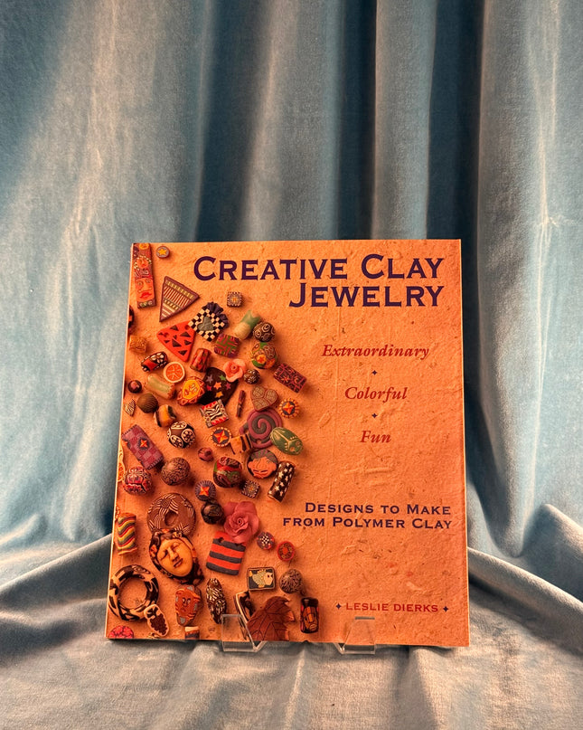 Creative Clay Jewelry: Extraordinary, Colorful, Fun Designs To Make From Polymer Clay