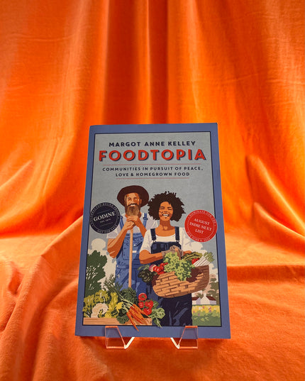 Foodtopia: Communities in Pursuit of Peace, Love, & Homegrown Food by Margot Anne Kelley