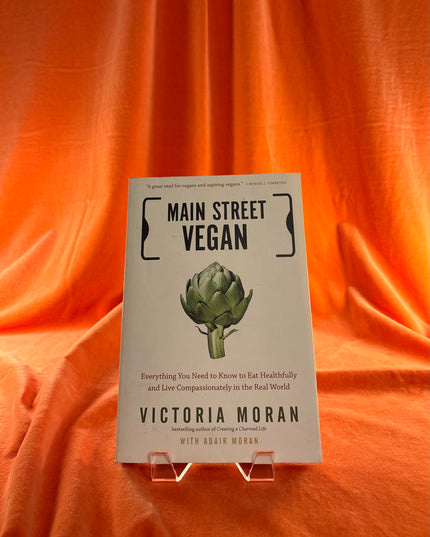Main Street Vegan: Everything You Need to Know to Eat Healthfully and Live Compassionately in the Real World by Victoria Moran,Adair Moran