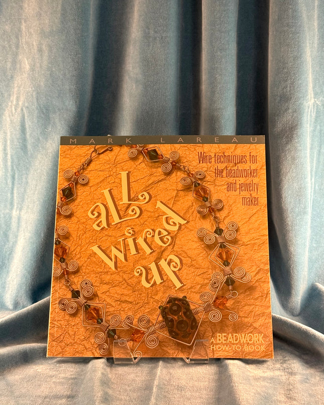 All Wired Up: Wire Techniques for the Beadworker and Jewelry Maker
