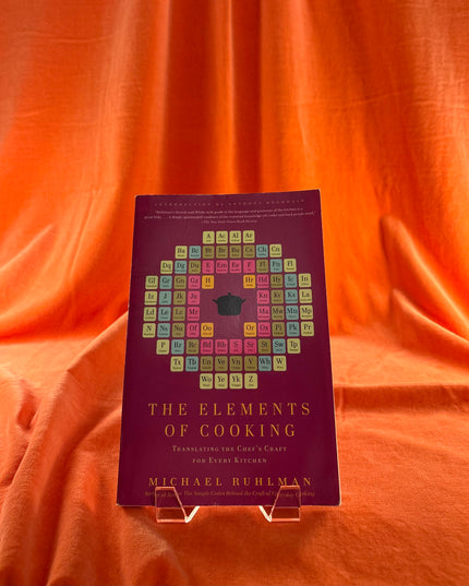 The Elements of Cooking: Translating the Chef's Craft for Every Kitchen by Michael Ruhlman