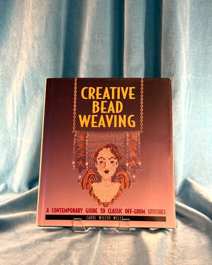 Creative Bead Weaving: A Contemporary Guide to Classic Off-Loom Stitches