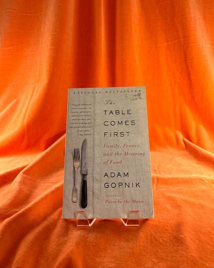 The Table Comes First: Family, France, and the Meaning of Food - Adam Gopnik