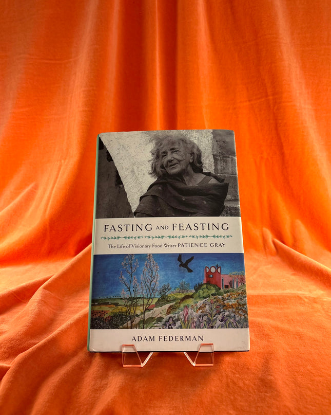 Fasting and Feasting: The Life of Visionary Food Writer Patience Gray - Adam Federman