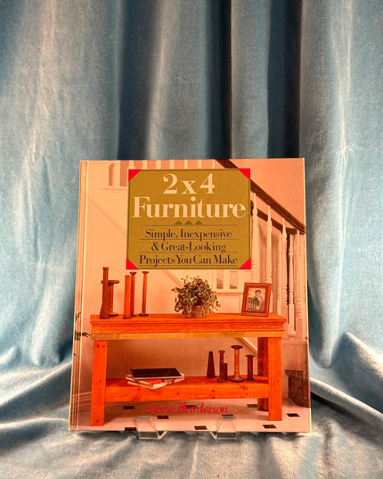 2X4 Furniture: Simple, Inexpensive and Great-Looking Projects You Can Make by Stevie Henderson