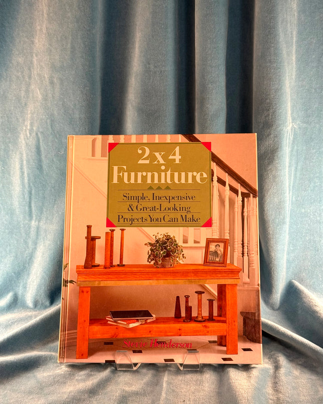 2X4 Furniture: Simple, Inexpensive and Great-Looking Projects You Can Make by Stevie Henderson