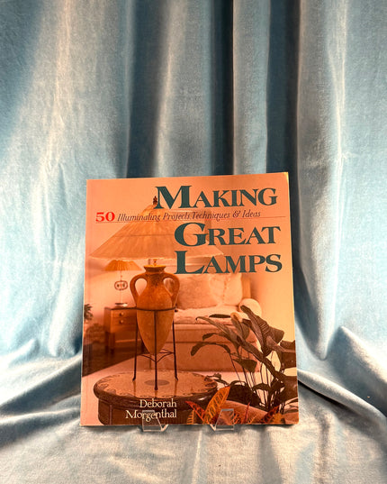 Making Great Lamps: 50 Illuminating Projects, Techniques & Ideas