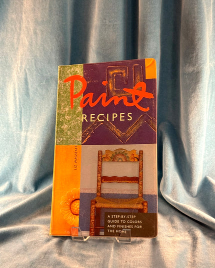 Paint Recipes: A Step-by-Step Guide to Colors and Finishes for the Home