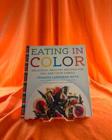 Eating in Color: Delicious, Healthy Recipes for You and Your Family by Frances Largeman-Roth