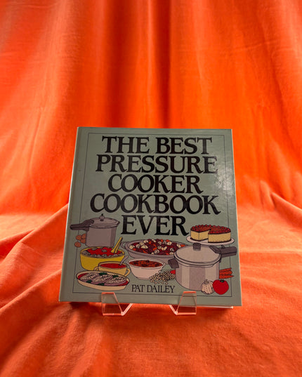 The Best Pressure Cooker Cookbook Ever by Pat Dailey