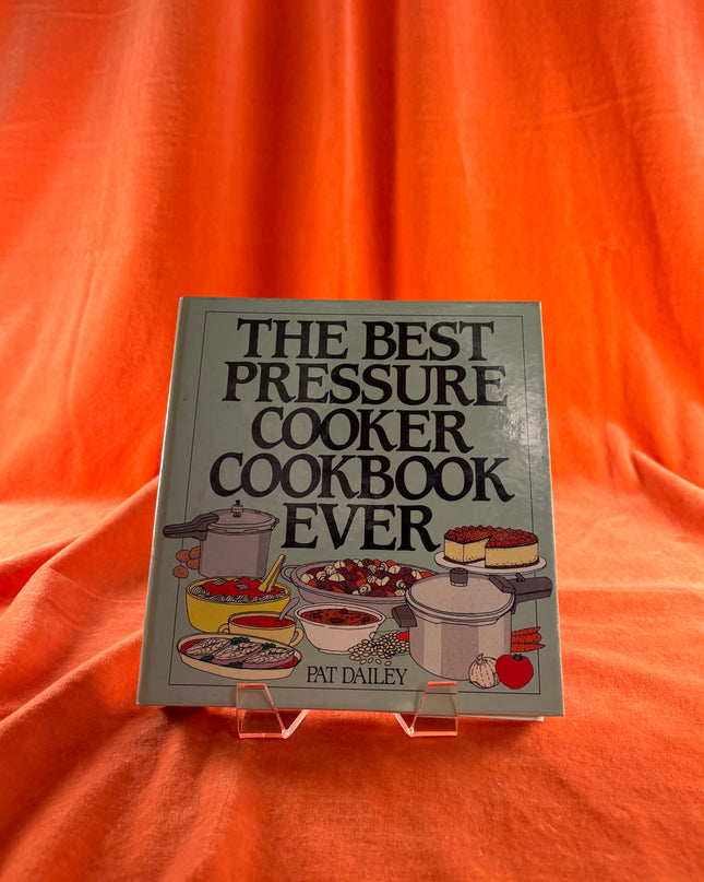The Best Pressure Cooker Cookbook Ever by Pat Dailey