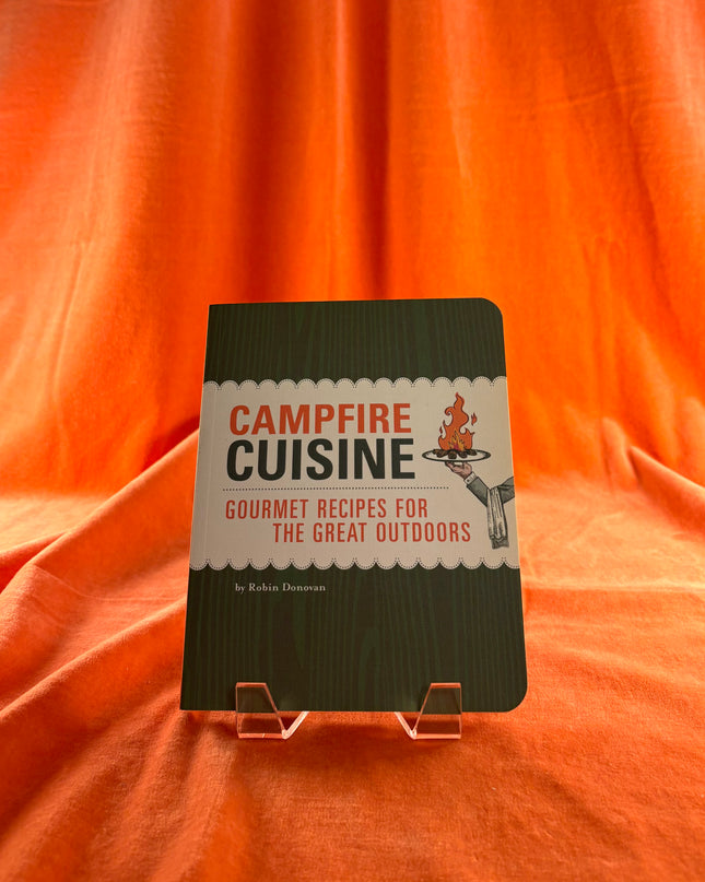 Campfire Cuisine: Gourmet Recipes for the Great Outdoors by Robin Donovan