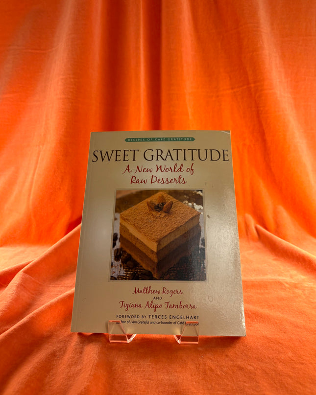 Sweet Gratitude: A New World of Raw Desserts by Matthew Rogers,Tiziana Alipo Tamborra