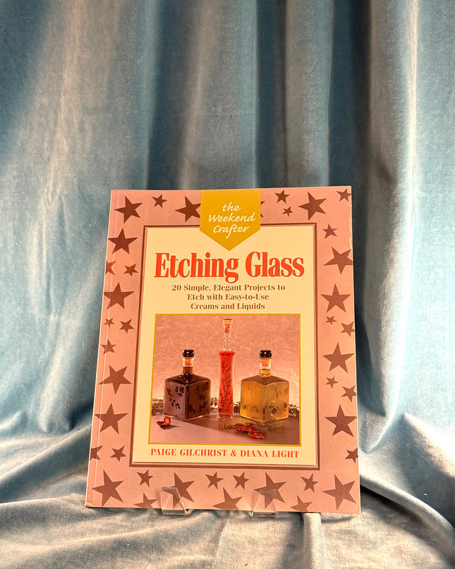 Etching Glass: 20 Simple, Elegant Projects to Etch with Easy-to-Use Creams and Liquids