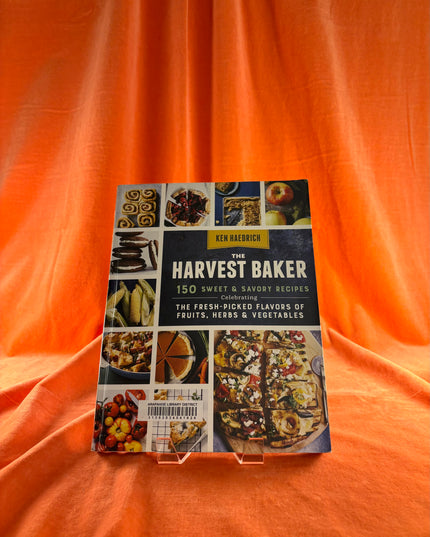 The Harvest Baker: 150 Sweet & Savory Recipes Celebrating the Fresh-Picked Flavors of Fruits, Herbs & Vegetables by Ken Haedrich