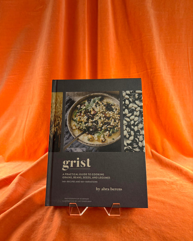 Grist: A Practical Guide to Cooking Grains, Beans, Seeds, and Legumes by Abra Berens
