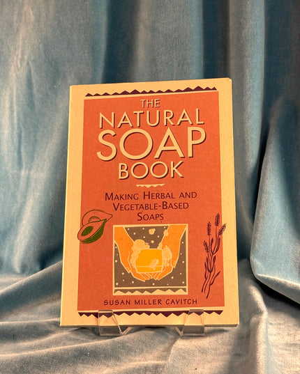 The Natural Soap Book: Making Herbal and Vegetable-Based Soaps - Susan Cavitch