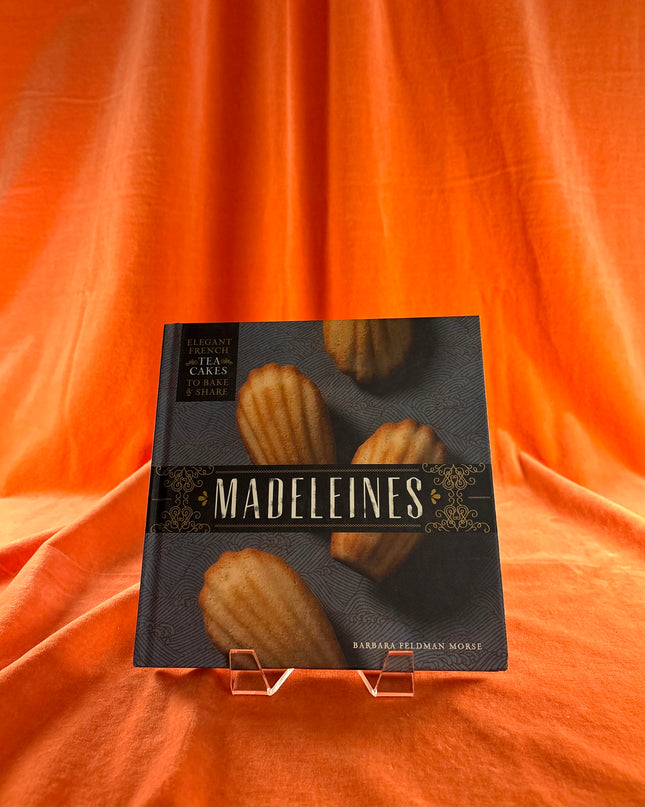 Madeleines: Elegant French Tea Cakes to Bake and Share by Barbara Feldman Morse