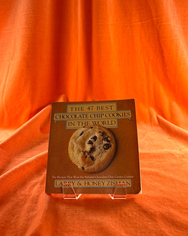 The 47 Best Chocolate Chip Cookies in the World: The Recipes That Won the National Chocolate Chip Cookie Contest by Larry Zisman,Honey Zisman