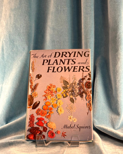 The Art of Drying Plants and Flowers - Mabel Squires (Vintage)