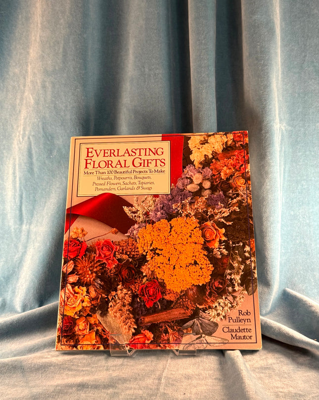 Everlasting Floral Gifts: More Than 100 Beautiful Projects To Make